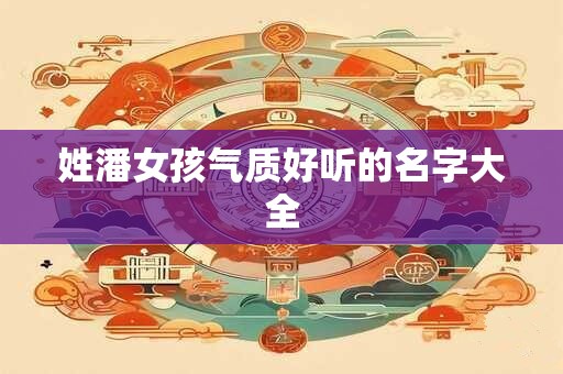 姓潘女孩气质好听的名字大全