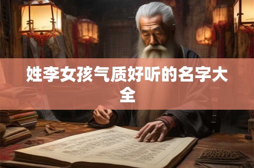 姓李女孩气质好听的名字大全 姓李女孩气质好听的名字大全