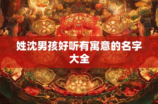 姓沈男孩好听有寓意的名字大全