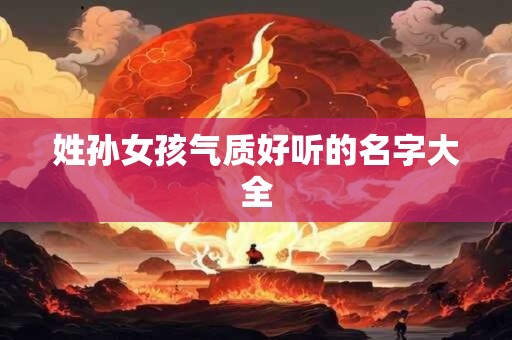 姓孙女孩气质好听的名字大全