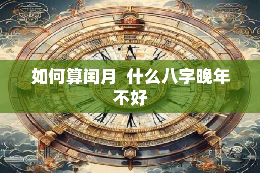 如何算闰月  什么八字晚年不好