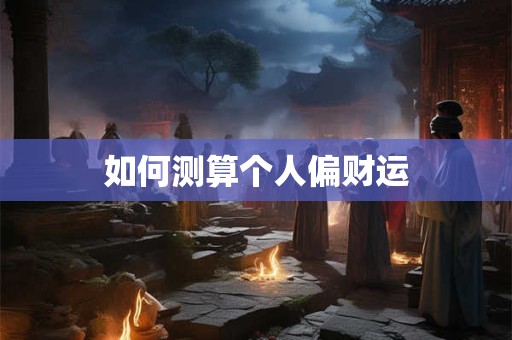 如何测算个人偏财运