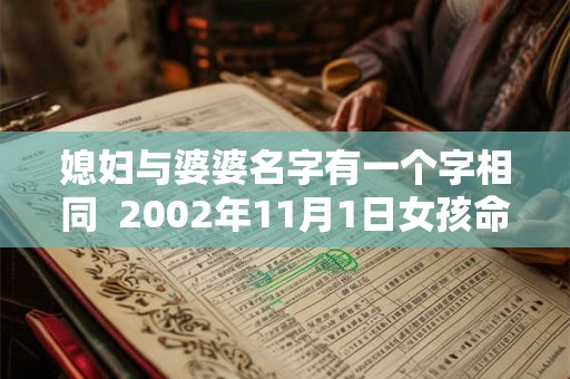 媳妇与婆婆名字有一个字相同  2002年11月1日女孩命好吗