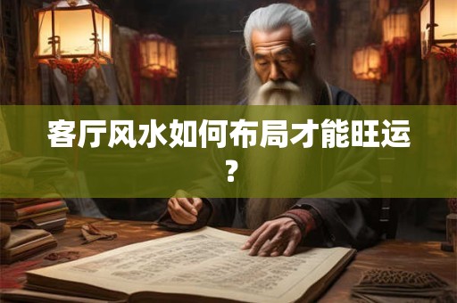 客厅风水如何布局才能旺运？
