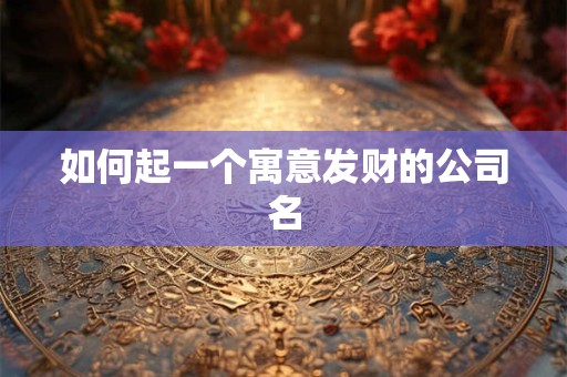 如何起一个寓意发财的公司名
