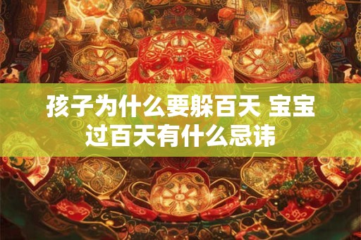 孩子为什么要躲百天 宝宝过百天有什么忌讳 孩子为什么要躲百天 宝宝过百天有什么忌讳