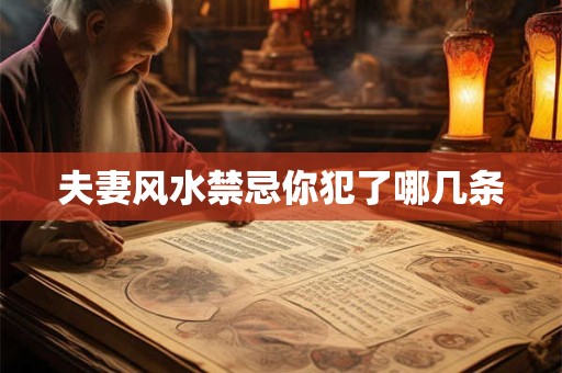 夫妻风水禁忌你犯了哪几条 夫妻风水禁忌你犯了哪几条