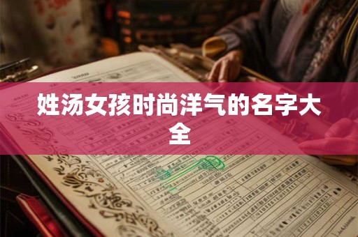 姓汤女孩时尚洋气的名字大全