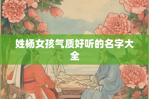 姓杨女孩气质好听的名字大全