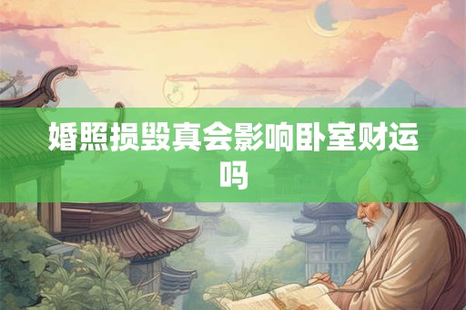 婚照损毁真会影响卧室财运吗