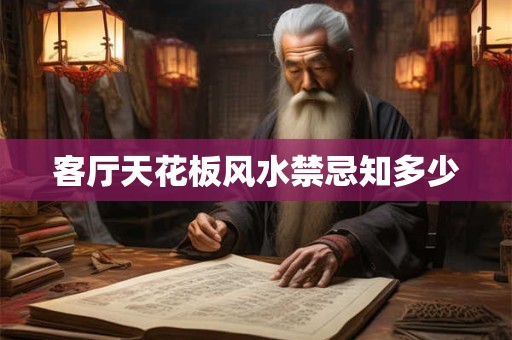 客厅天花板风水禁忌知多少