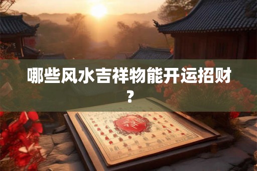 哪些风水吉祥物能开运招财？