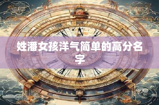 姓潘女孩洋气简单的高分名字