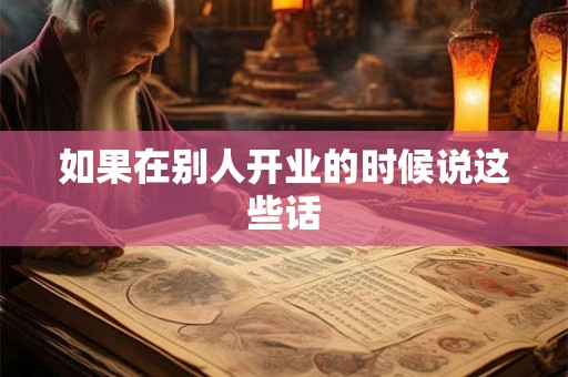 如果在别人开业的时候说这些话