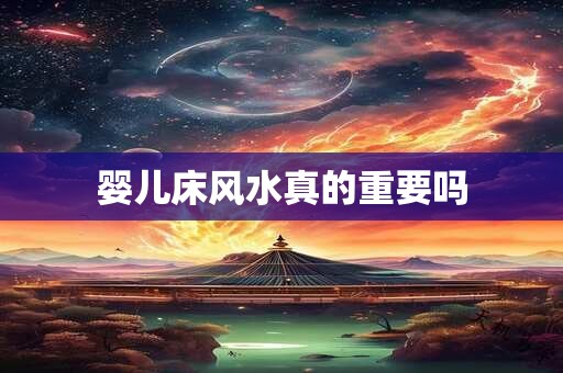 婴儿床风水真的重要吗