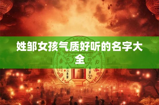 姓邹女孩气质好听的名字大全