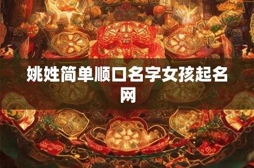 姚姓简单顺口名字女孩起名网