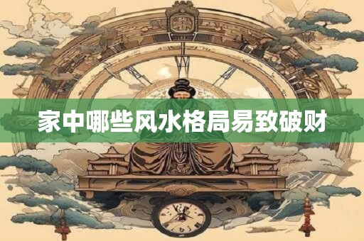 家中哪些风水格局易致破财