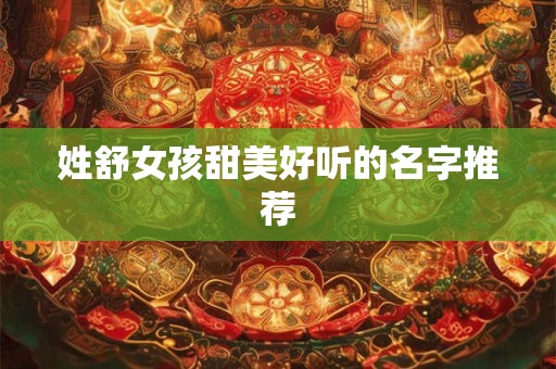 姓舒女孩甜美好听的名字推荐