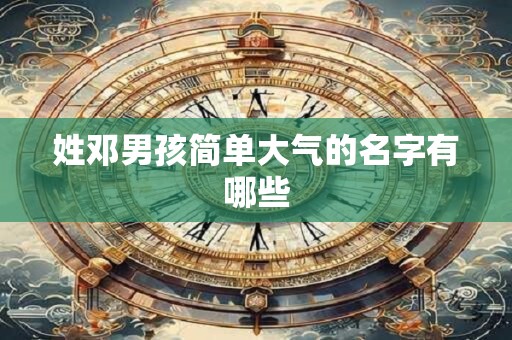 姓邓男孩简单大气的名字有哪些