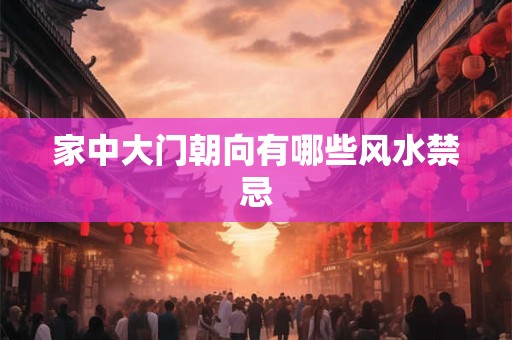 家中大门朝向有哪些风水禁忌