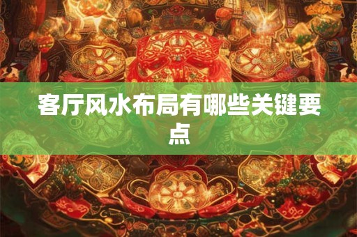 客厅风水布局有哪些关键要点