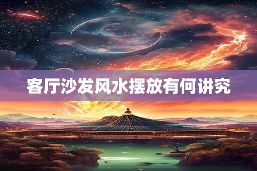 客厅沙发风水摆放有何讲究