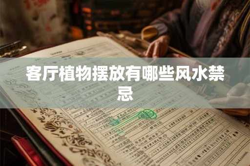 客厅植物摆放有哪些风水禁忌 客厅植物摆放有哪些风水禁忌