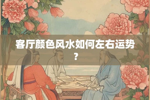 客厅颜色风水如何左右运势？