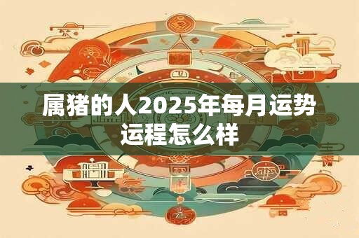 属猪的人2026年每月运势运程怎么样
