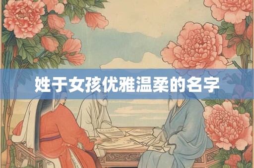 姓于女孩优雅温柔的名字