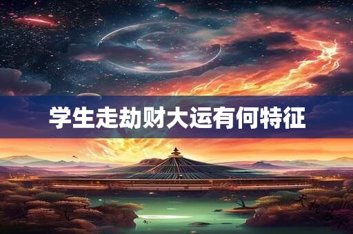 学生走劫财大运有何特征