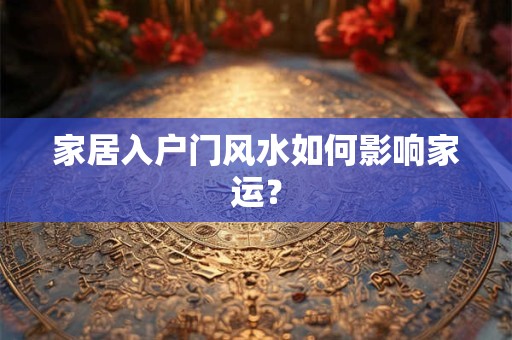 家居入户门风水如何影响家运？