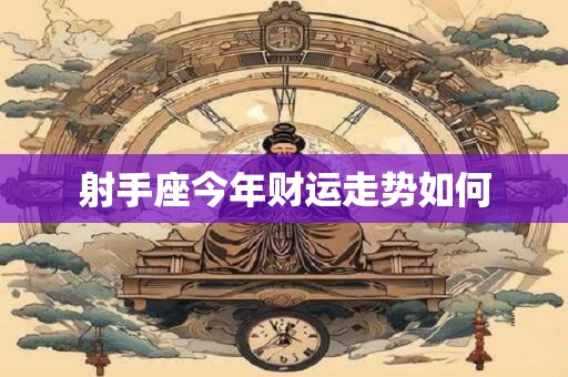 射手座今年财运走势如何