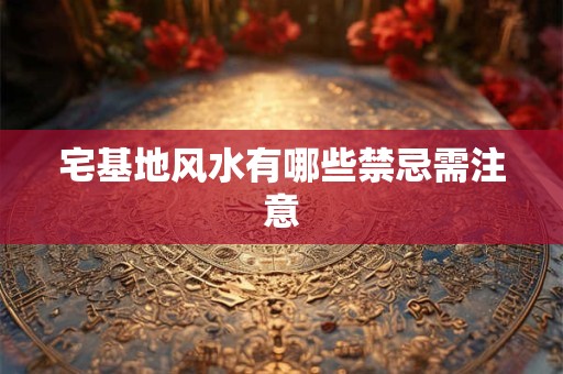 宅基地风水有哪些禁忌需注意