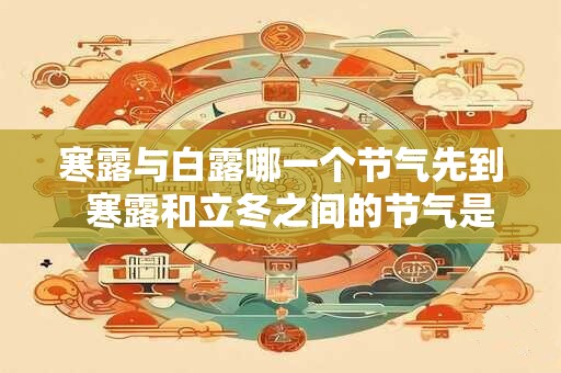 寒露与白露哪一个节气先到  寒露和立冬之间的节气是什么