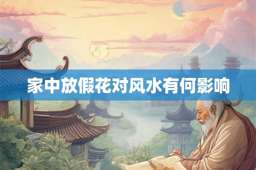 家中放假花对风水有何影响