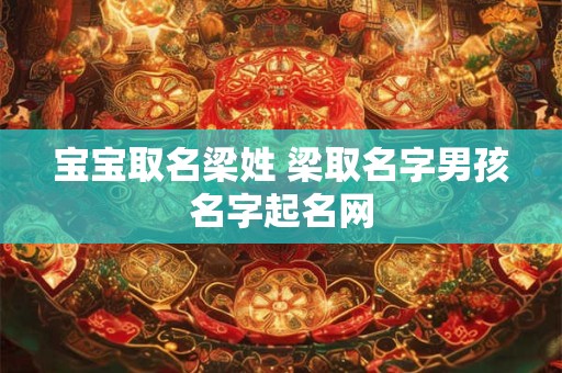 宝宝取名梁姓 梁取名字男孩名字起名网