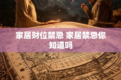 家居财位禁忌 家居禁忌你知道吗