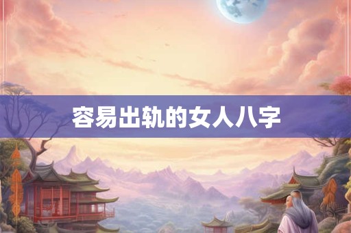 容易出轨的女人八字