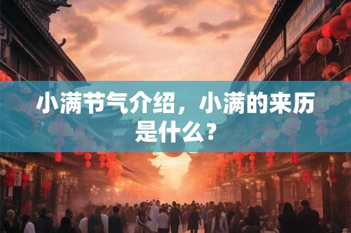 小满节气介绍，小满的来历是什么？