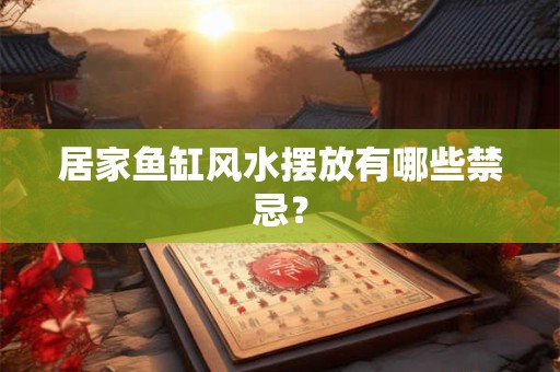 居家鱼缸风水摆放有哪些禁忌？