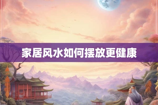 家居风水如何摆放更健康