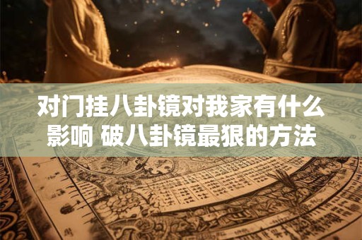 对门挂八卦镜对我家有什么影响 破八卦镜最狠的方法