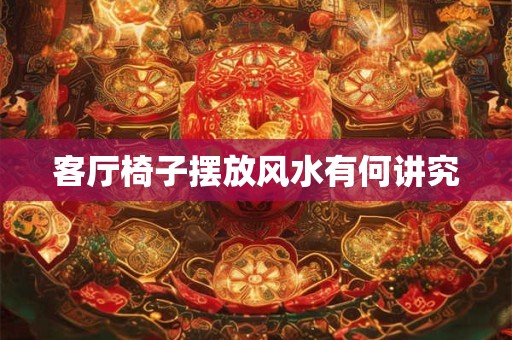 客厅椅子摆放风水有何讲究