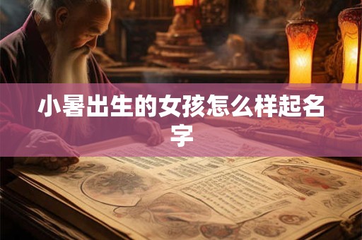 小暑出生的女孩怎么样起名字