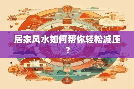 居家风水如何帮你轻松减压？