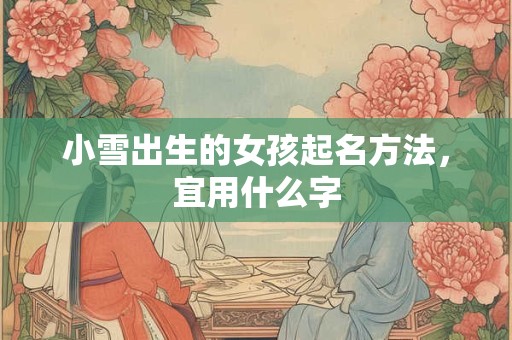 小雪出生的女孩起名方法，宜用什么字
