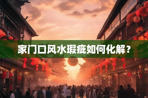 家门口风水瑕疵如何化解？