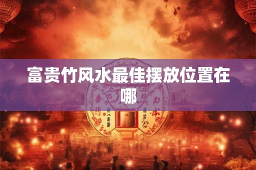 富贵竹风水最佳摆放位置在哪